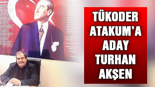 TÜKODER Atakum'a aday Turhan Akşen 