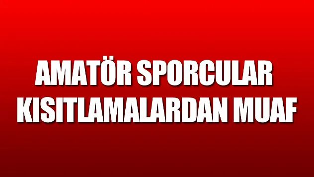 Amatör sporcular kısıtlamalardan muaf