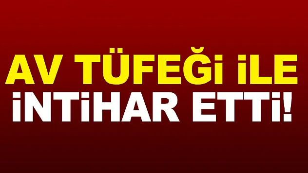 Av Tüfeği ile intihar etti!