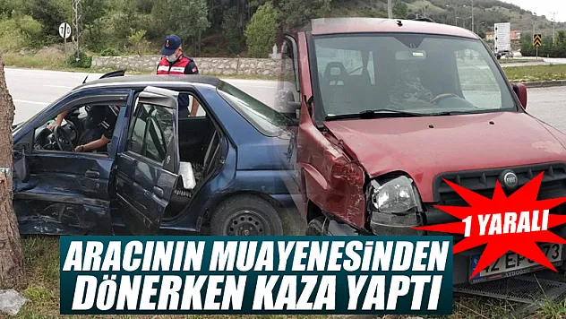 Aracının muayenesinden dönerken kaza yaptı: 1 yaralı