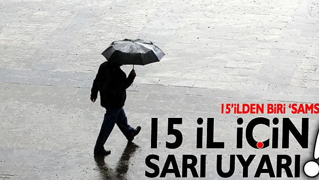 Meteoroloji'den 15 il için sarı uyarı!