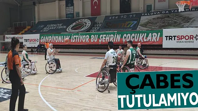 ÇABES TUTULAMIYOR