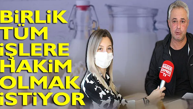 BİRLİK TÜM İŞLERE HAKİM OLMAK İSTİYOR