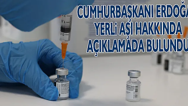 Cumhurbaşkanı Erdoğan yerli aşı hakkında açıklamada bulundu