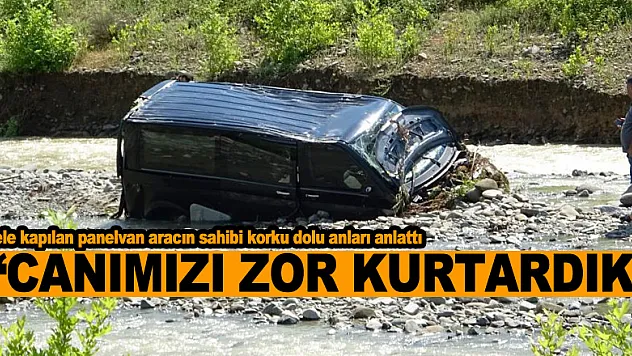 Sele kapılan panelvan aracın sahibi korku dolu anları anlattı