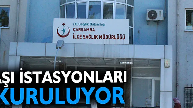 ÇARŞAMBA'DA AŞI İSTASYONLARI KURULUYOR