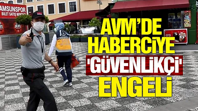 Samsun'da AVM'de haberciye 'güvenlikçi' engeli