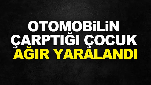 Otomobilin çarptığı çocuk ağır yaralandı