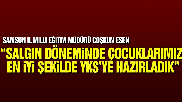 Esen: 'Salgın döneminde çocuklarımızı en iyi şekilde YKS'ye hazırladık'
