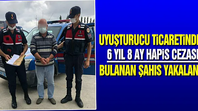 Uyuşturucu ticaretinden 6 yıl 8 ay hapis cezası bulanan şahıs yakalandı