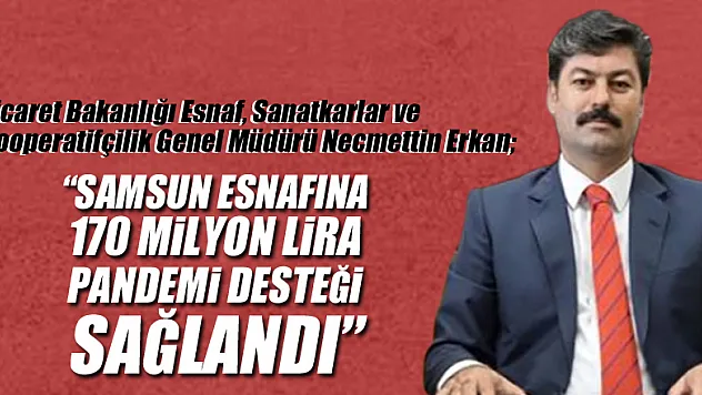 Genel Müdür Erkan: 'Samsun esnafına 170 milyon lira pandemi desteği sağlandı'