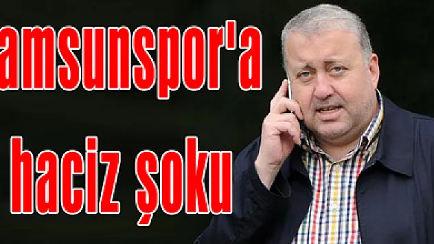 Samsunspor'a haciz şoku