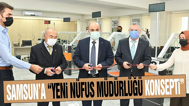 Samsun'a 'Yeni Nüfus Müdürlüğü Konsepti'