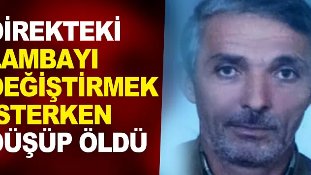 Direkteki lambayı değiştirmek isterken düşüp öldü