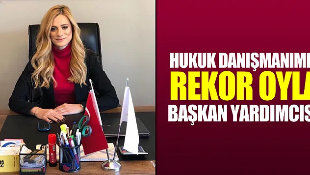 HUKUK DANIŞMANIMIZ REKOR OYLA BAŞKAN YARDIMCISI