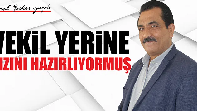 VEKİL YERİNE KIZINI HAZIRLIYORMUŞ