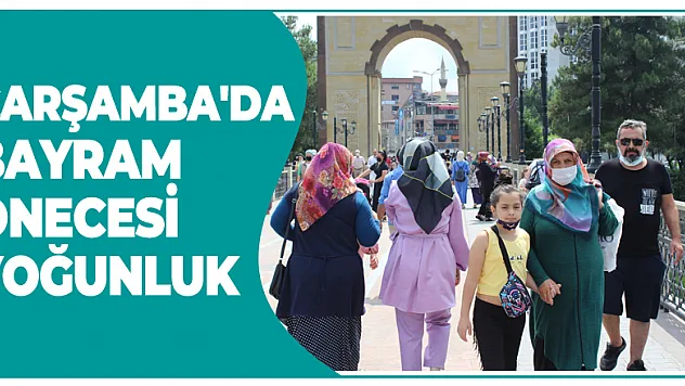 ÇARŞAMBA'DA BAYRAM ÖNECESİ YOĞUNLUK