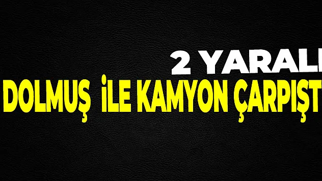 Samsun'da dolmuş minibüs ile kamyon çarpıştı: 2 yaralı