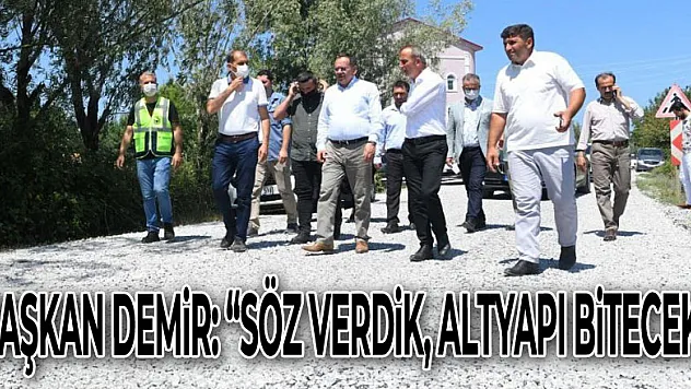 Başkan Demir: 'Söz verdik, altyapı bitecek'