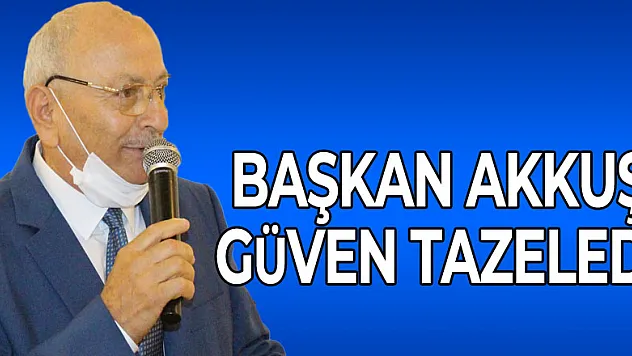 BAŞKAN AKKUŞ GÜVEN TAZELEDİ