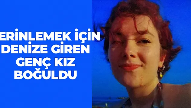 Çarşamba'da serinlemek için denize giren genç kız boğuldu