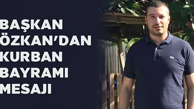 Başkan Özkan'dan Kurban Bayramı mesajı 