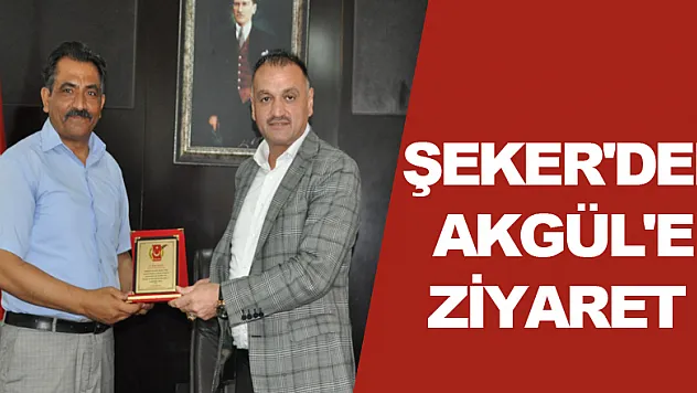 ŞEKER'DEN AKGÜL'E ZİYARET