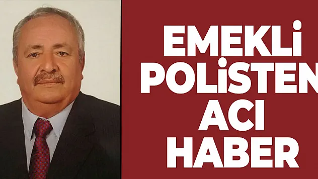 EMEKLİ POLİSTEN ACI HABER