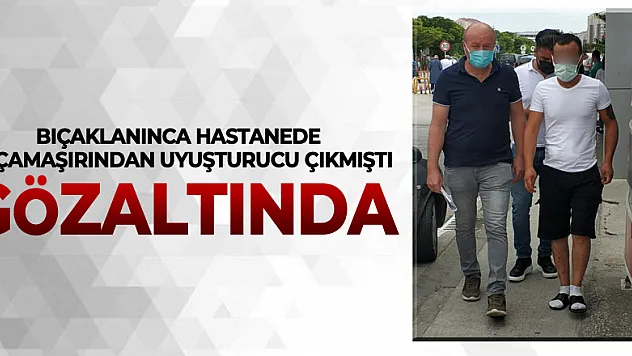 Bıçaklanınca hastanede iç çamaşırından uyuşturucu çıkan şahıs gözaltına alındı