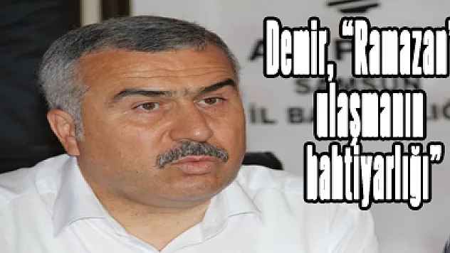 Demir, 'Ramazan' a ulaşmanın bahtiyarlığı'