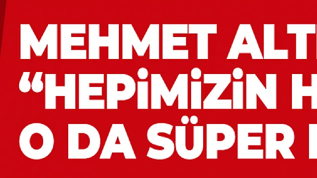 Mehmet Altıparmak: 'Hepimizin hayali var o da Süper Lig'