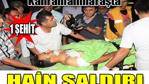 Kahramanmaraş'ta hain saldırı: 1 şehit, 2 yaralı