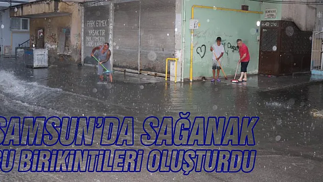 Samsun'da sağanak su birikintileri oluşturdu