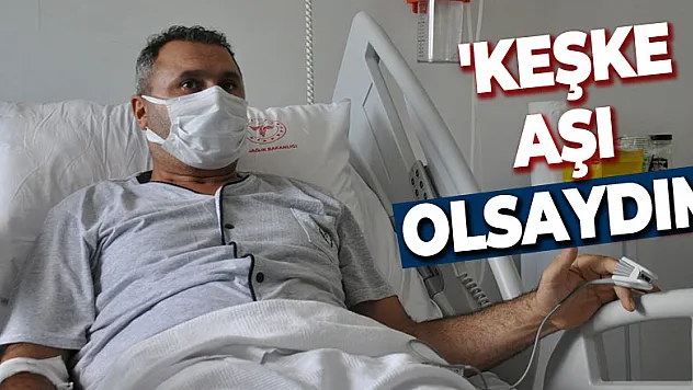 Covid-19 hastasının büyük pişmanlığı: 'Keşke aşı olsaydım'