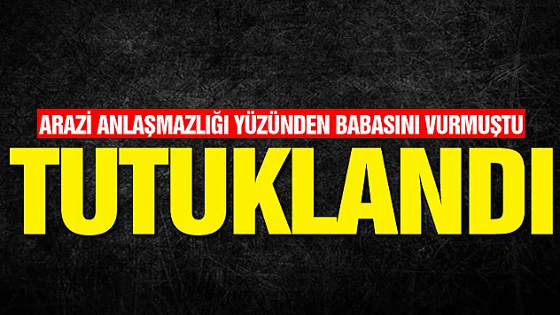 Babasını tüfekle yaralayan şahıs tutuklandı