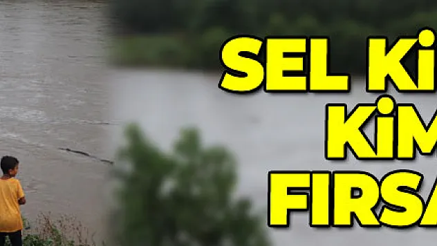 Sel kimine çile kimine ise fırsat oldu