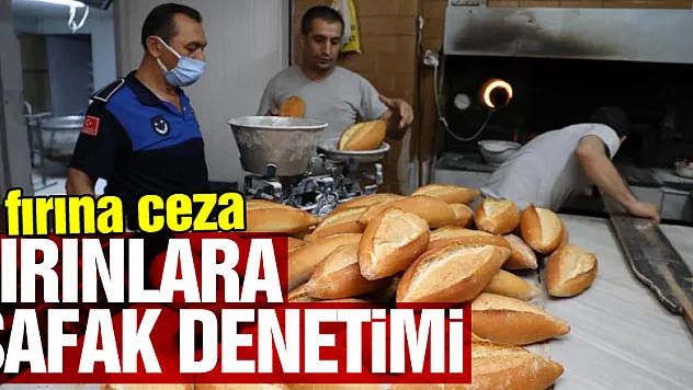 Fırınlara şafak denetimi: 8 fırına ceza