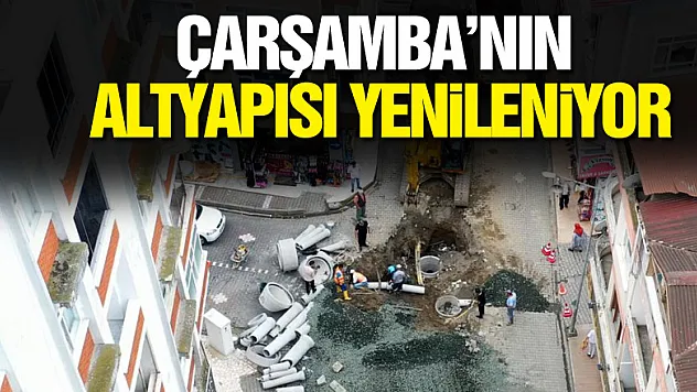 ÇARŞAMBA'NIN ALTYAPISI YENİLENİYOR
