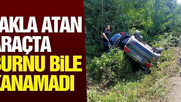 Takla atan araçta burnu bile kanamadı