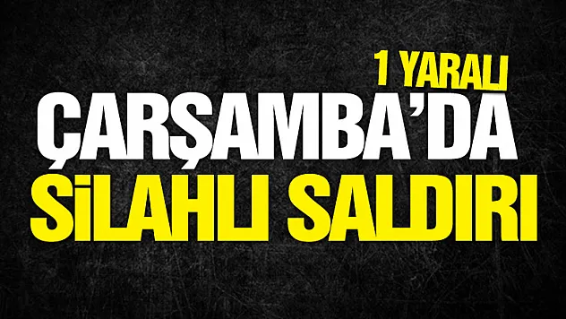 Samsun'da silahlı saldırı: 1 yaralı