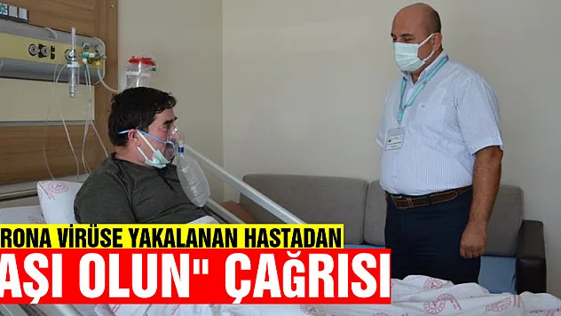 Korona virüse yakalanan hastadan 'Aşı olun' çağrısı