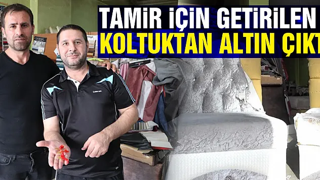 Tamir için getirilen koltuktan altın çıktı