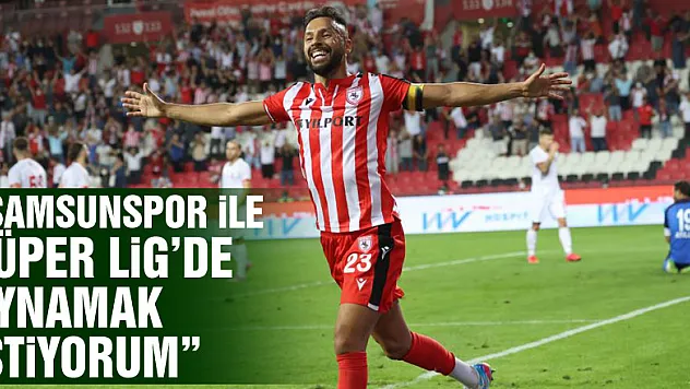 Yasin Öztekin: 'Samsunspor ile Süper Lig'de oynamak istiyorum'