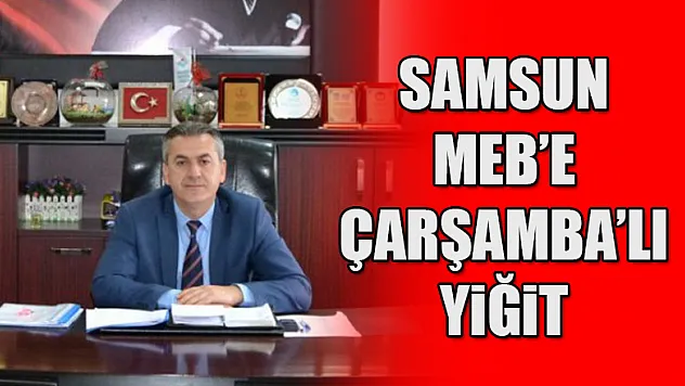 Samsun MEB'e Çarşamba'lı Yiğit 