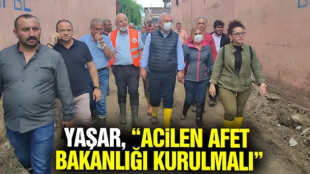 Yaşar, 'Acilen Afet Bakanlığı Kurulmalı'