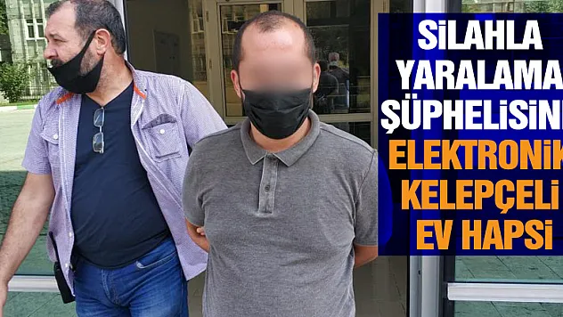 Silahla yaralama şüphelisine elektronik kelepçeli ev hapsi