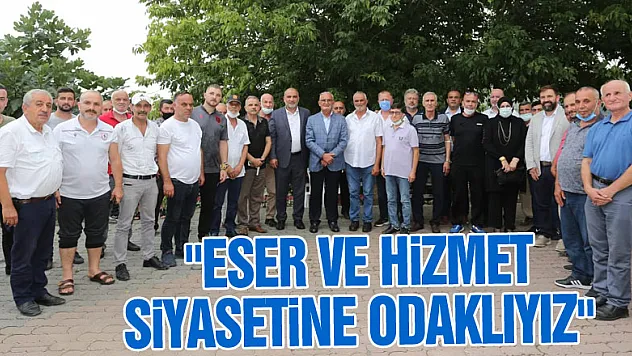 'Eser ve hizmet siyasetine odaklıyız'