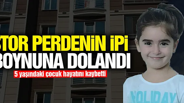 Stor perdenin ipi boynuna dolanan 5 yaşındaki çocuk hayatını kaybetti