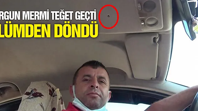 Yorgun mermi teğet geçti, ölümden döndü