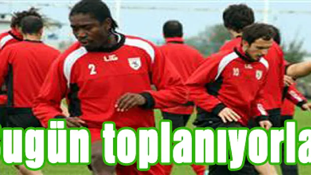 Bugün toplanıyorlar